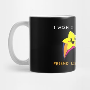 I Wish I Had A Friend Like Me Mug